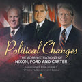 Politics Changes: The Administrations of Nixon, Ford and Carter Government Book Grade 7 Children's Government Books