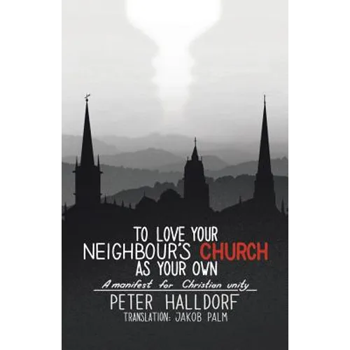 To Love Your Neighbour's Church as Your Own: A manifest for Christian unity