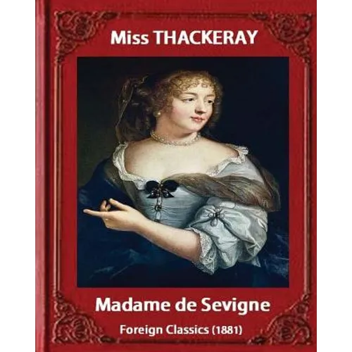 Madame de Sevigne (1881), by Miss Thackeray (foreign classic): Sevigne, Marie de Rabutin-Chantal, marquise de, (1626-1696) by Anne Isabella Ritchie Th