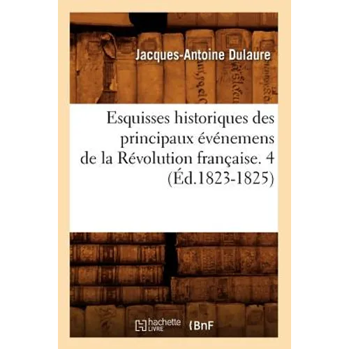 Esquisses Historiques Des Principaux Événemens de la Révolution Française. 4 (Éd.1823-1825)