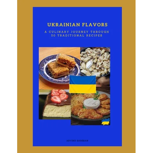 Ukrainian Flavors A Culinary Journey Through 50 Traditional Recipes