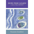 How Fish Learn: A Book of Days 2010-2015