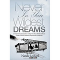 Never in Your Wildest Dreams: A Transformational Story to Tap Into Your Hidden Gifts to Create a Life of Passion, Purpose and Prosperity