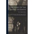 The Story Of The Maine Fifteenth: Being A Brief Narrative Of The More Important Events In The History Of The Fifteenth Maine Regiment