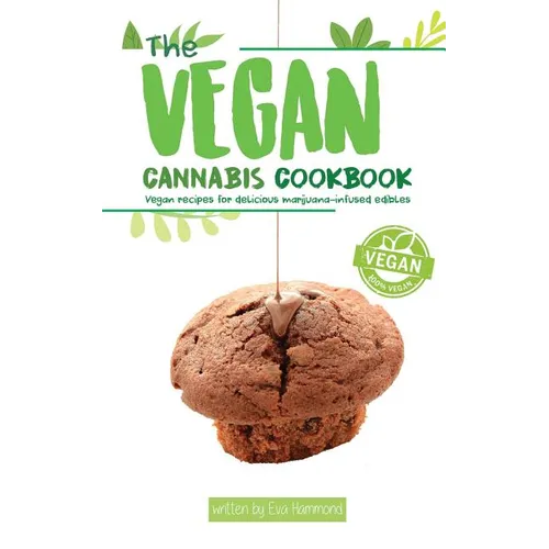 The Vegan Cannabis Cookbook: Vegan Recipes For Delicious Marijuana-Infused Edibles
