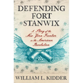 Defending Fort Stanwix: A Story of the New York Frontier in the American Revolution