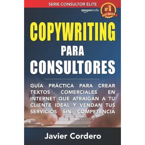 Copywriting Para Consultores: Guía práctica para crear textos comerciales en Internet que atraigan a tu cliente ideal y vendan tus servicios sin com