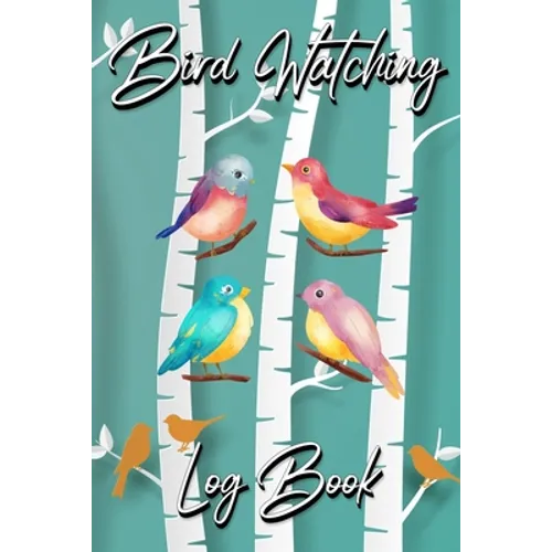 Bird Watching Log Book: Gifts For Birdwatchers Birdwatching Lovers Log Wildlife Birds, List Species Seen Bird Watching Notebook Great Book For Adults