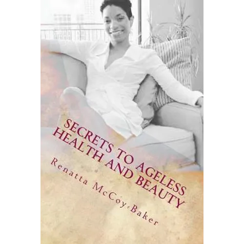 Secrets to Ageless Health and Beauty: How to stay 10 Steps Ahead of the Aging Process