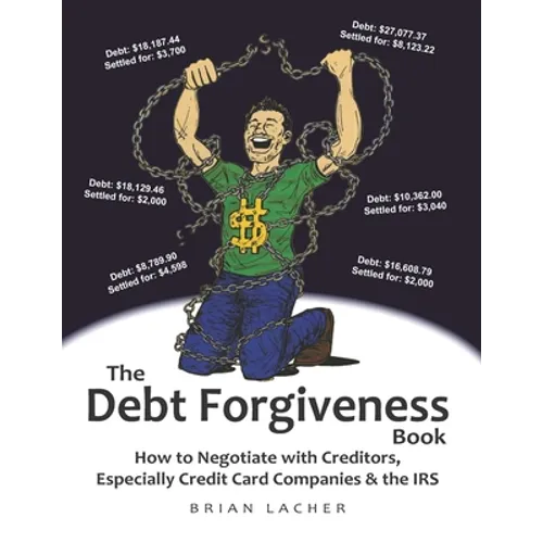 The Debt Forgiveness Book: How to Negotiate with Creditors, Especially Credit Card Companies & the IRS