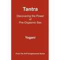 Tantra - Discovering the Power of Pre-Orgasmic Sex: (AYP Enlightenment Series)
