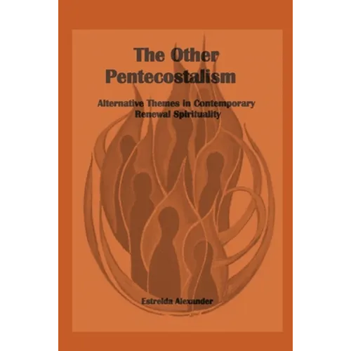 The Other Pentecostalism: Alternative Themes in Contemporary Renewal Spirituality: