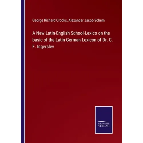 A New Latin-English School-Lexico on the basic of the Latin-German Lexicon of Dr. C. F. Ingerslev