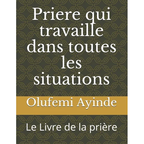 Priere qui travaille dans toutes les situations: Le Livre de la prière