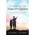 An Unobstructed View of the Father: On Earth and In Heaven