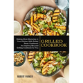 Grilled Cookbook: Making More Memories in Your Kitchen With Grilled Steak Cookbook! (An Inspiring Bbq and Grilling Cookbook for You)