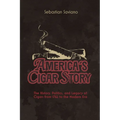 America's Cigar Story: The History, Politics, and Legacy of Cigars from 1762 to the Modern Era