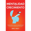 Mentalidad De Crecimiento: Estrategias probadas para descubrir los secretos del éxito, superar el miedo, desarrollar la autodisciplina, la inteligenci