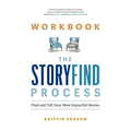 Workbook-The StoryFind Process: Find and Tell Your Most Impactful Stories