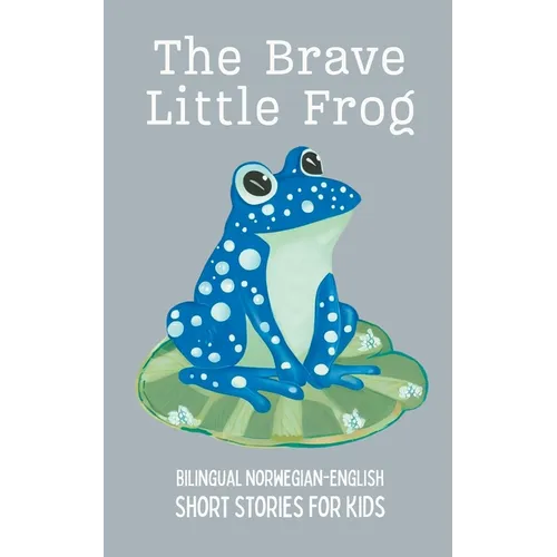 The Brave Little Frog: Bilingual Norwegian-English Short Stories for Kids