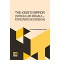 The King s Mirror (Speculum Regale Konungs Skuggsja): Translated From The Old Norse With Introduction And Notes By Laurence Marcellus Larson Edited By