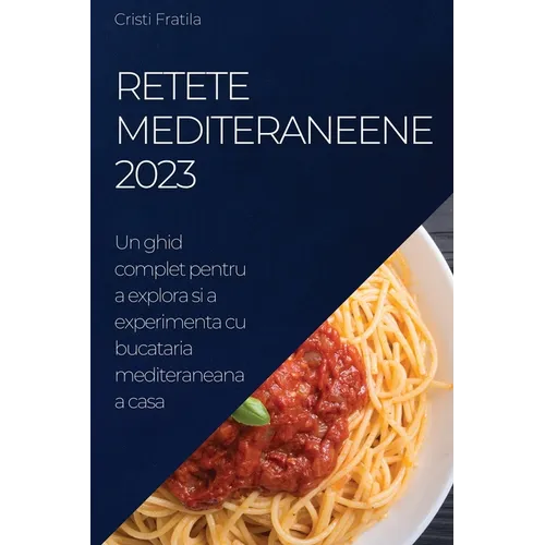 Retete Mediteraneene 2023: Un ghid complet pentru a explora si a experimenta cu bucataria mediteraneana a casa
