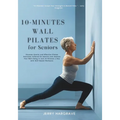 10-Minutes Wall Pilates for Seniors: Improve Your Well-being in Just 10 Minutes a Day with Wall-Based Workouts