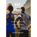 Eat. Pray. Run.: A Food, Faith, and Fitness Guide for New and Renewed Runners