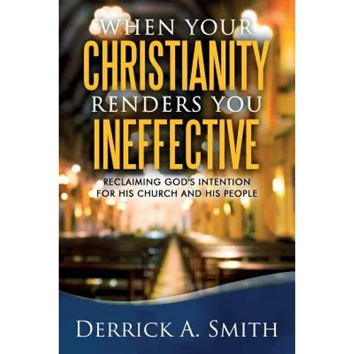 When Your Christianity Renders You Ineffective: Reclaiming God's Intention for His Church and His People