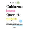 Cuidarme Bien. Quererte Mejor: Aprende a Relacionarte de Manera Sana Y Responsable / Taking Care of Me. Loving You Better. Learn to Relate with Others