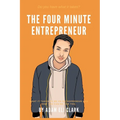 The Four Minute Entrepreneur: What it takes to be an Entrepreneur and how you can be one too.