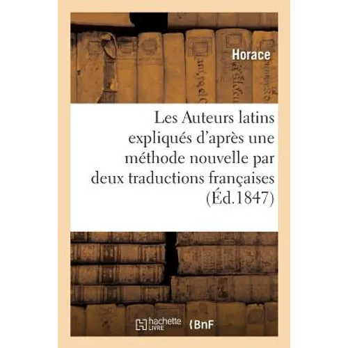 Les Auteurs latins expliqués d'après une méthode nouvelle par deux traductions françaises: l'une littérale et juxtalinéaire, l'autre correcte, précédé