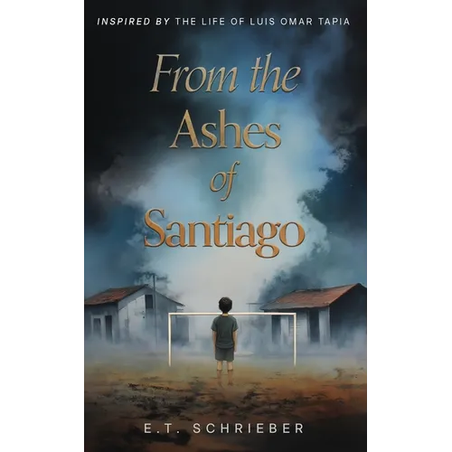 From the Ashes of Santiago: Inspired by the Life of Luis Omar Tapia