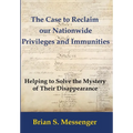 The Case to Reclaim our Nationwide Privileges and Immunities: Helping to Solve the Mystery of Their Disappearance