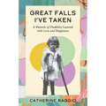 Great Falls I've Taken: A Memoir of Disability Layered with Love and Happiness
