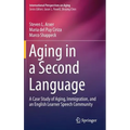 Aging in a Second Language: A Case Study of Aging, Immigration, and an English Learner Speech Community