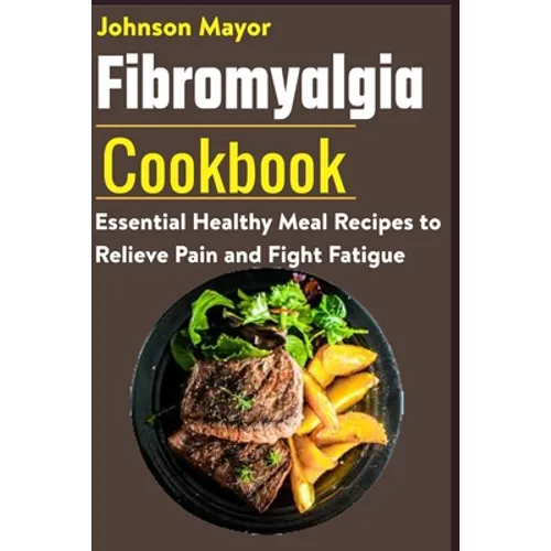 Fibromyalgia Cookbook: Essential Healthy Meal Recipes to Relieve Pain and Fight Fatigue
