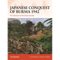Japanese Conquest of Burma 1942: The Advance to the Gates of India