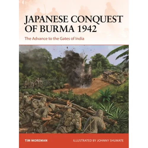 Japanese Conquest of Burma 1942: The Advance to the Gates of India