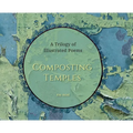 Composting Temples: A Trilogy of Illustrated Poems