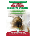 Autoimmunerkrankungen Erfolgreich Behandeln: Diät-leitfaden Für Anfänger Bei Einer Nebennierenschwäche - Natürlich Hormone Zurücksetzen & Heilen Ihres