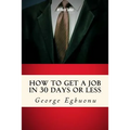 How To Get A Job In 30 Days Or Less: Discover Insider Hiring Secrets On Applying & Interviewing For Any Job And Job Getting Tips & Strategies To Find