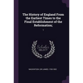 The History of England From the Earliest Times to the Final Establishment of the Reformation;: 1