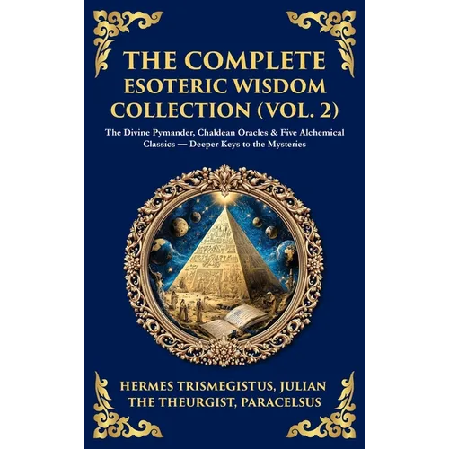 The Complete Esoteric Wisdom Collection (Vol. 2): The Divine Pymander, Chaldean Oracles & Five Alchemical Classics - Deeper Keys to the Mysteries (Del