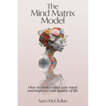 The Mind Matrix Model: How to understand your mind and improve your quality of life