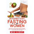Intermittent Fasting for Women: Burn Fat in Less Than 30 Days with Serious Permanent Weight Loss in Very Simple, Healthy and Easy Scientific Way, Eat
