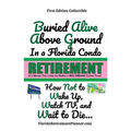 Buried Alive Above Ground in a Florida Condo - How Not to Wake Up, Watch TV and Wait to Die: Retirement Planner, Organizer, Journal, Password Organize