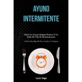 Ayuno Intermitente: Obtén un cuerpo delgado perfecto y un estilo de vida de desintoxicación (5:2 dieta para bajar de peso, tonificar y adelgazar)