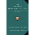 The Gospel of Apollonius of Tyana: His Life and Deeds According to Philostratos