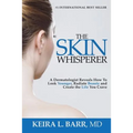 The Skin Whisperer: A Dermatologist Reveals How to Look Younger, Radiate Beauty and Live the Life You Crave